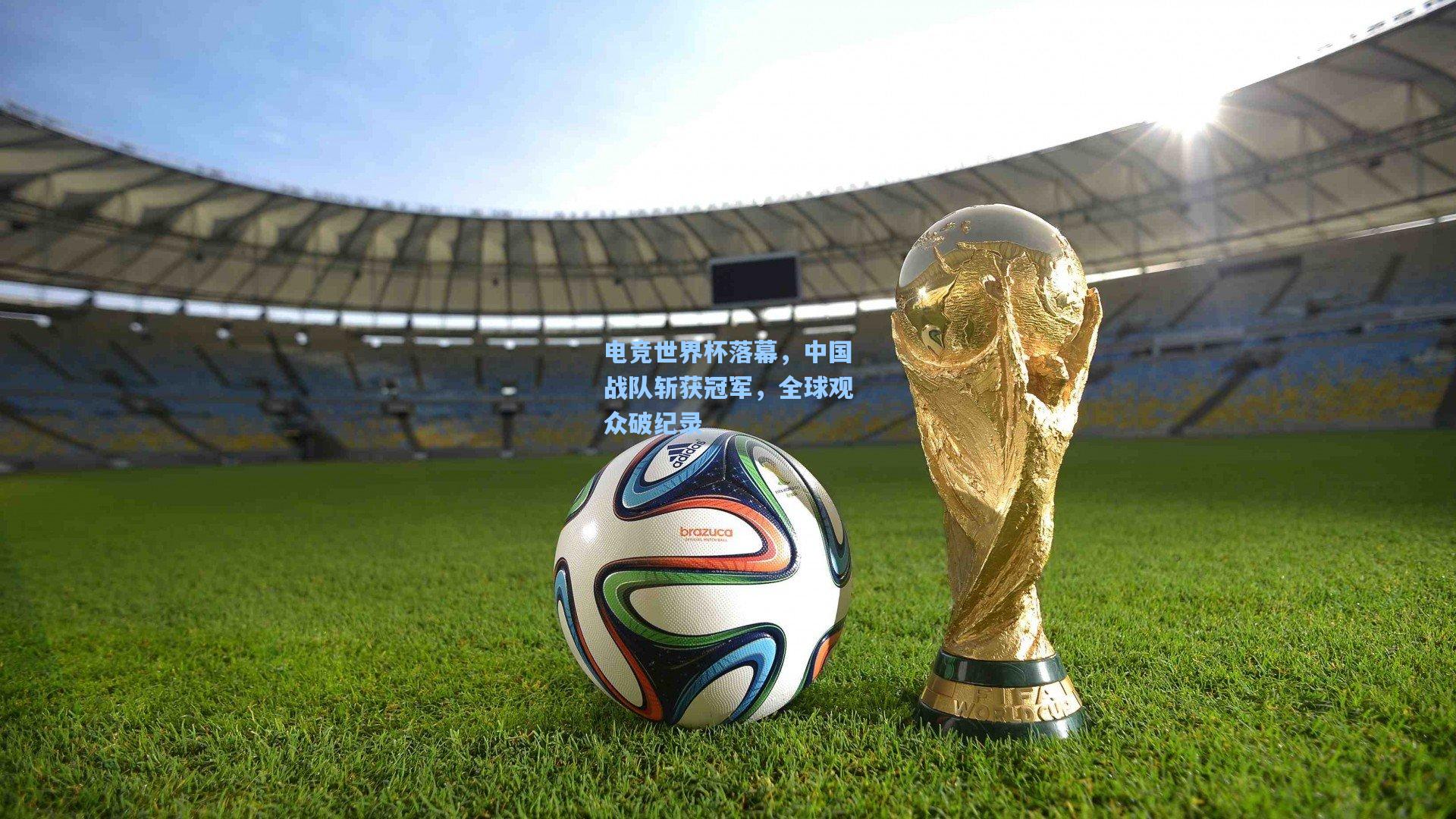 电竞世界杯落幕，中国战队斩获冠军，全球观众破纪录