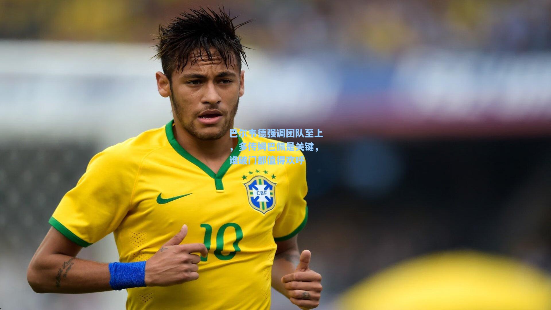 巴尔韦德强调团队至上,多传姆巴佩是关键,谁破门都值得欢呼