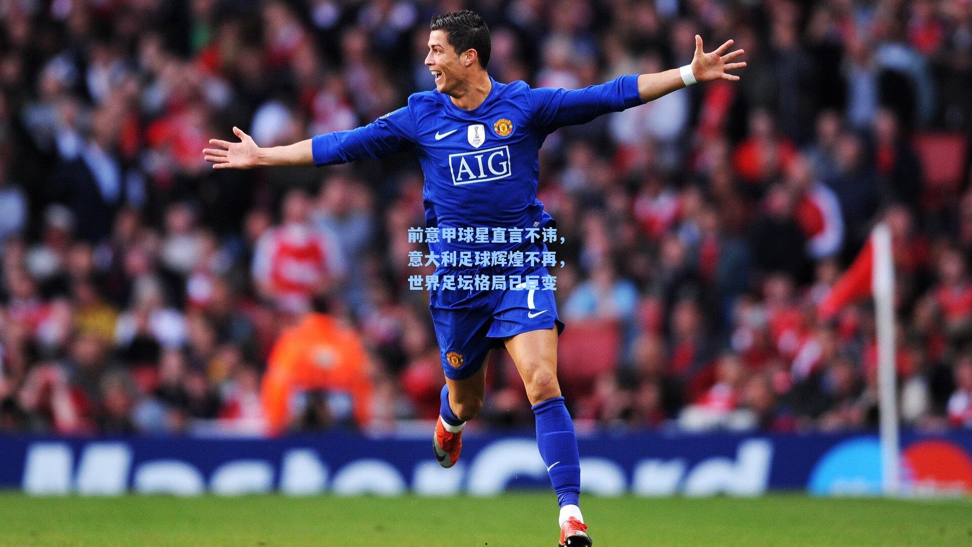 前意甲球星直言不讳，意大利足球辉煌不再，世界足坛格局已巨变